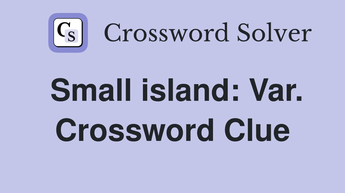 Small island: Var. Crossword Clue