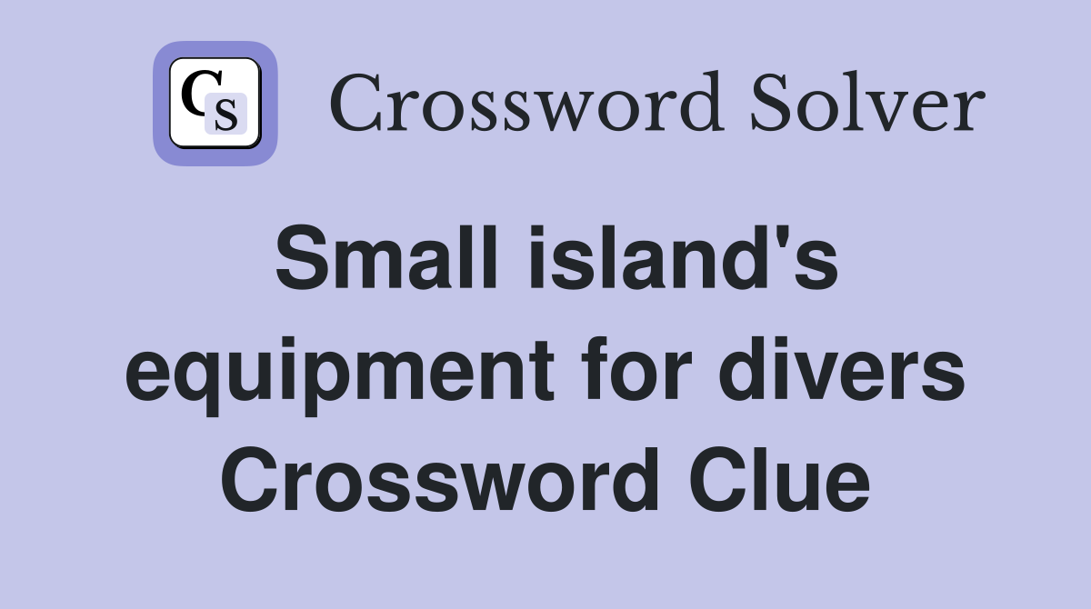 Small island's equipment for divers Crossword Clue