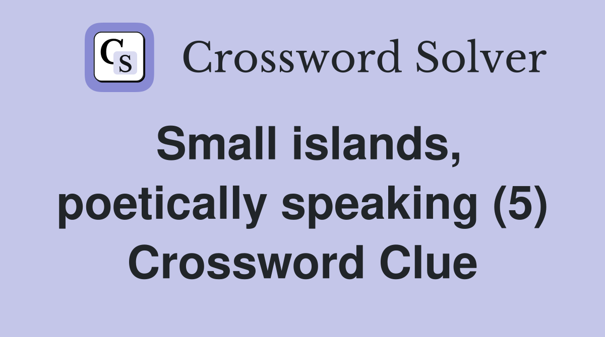 Small islands, poetically speaking (5) Crossword Clue