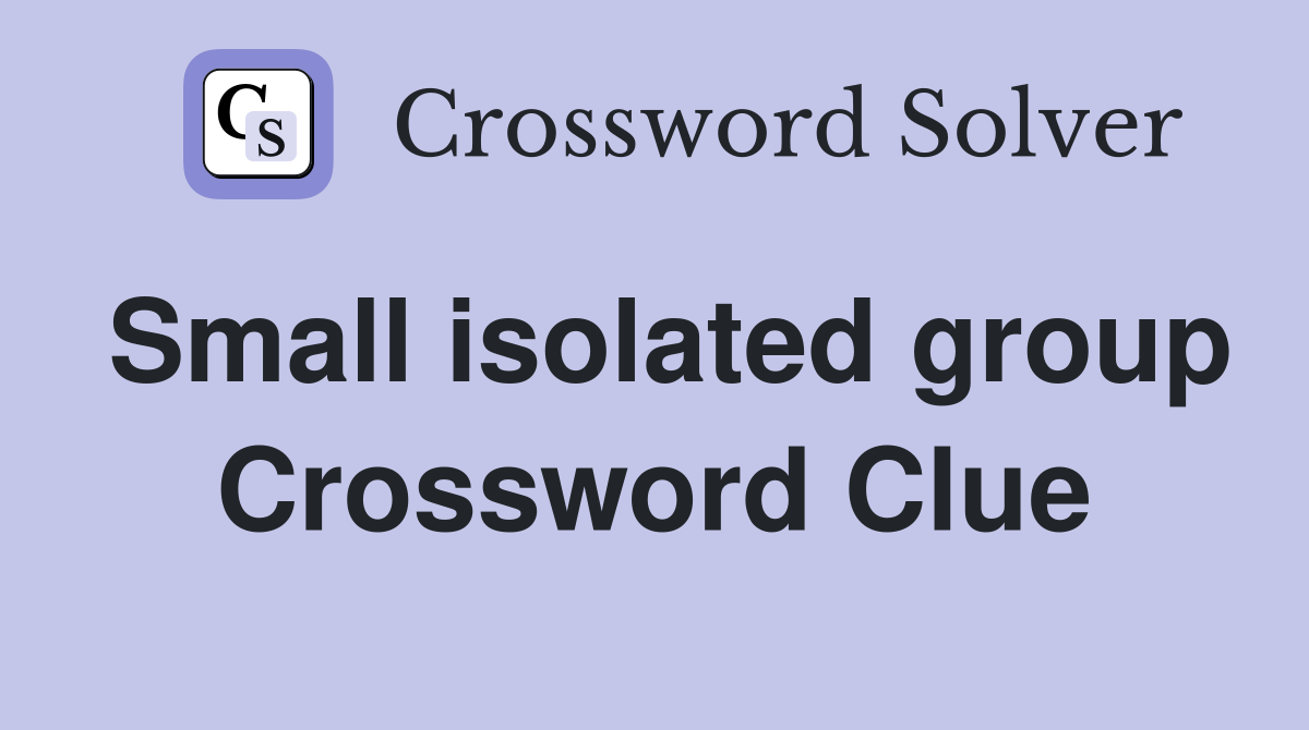 Small isolated group Crossword Clue