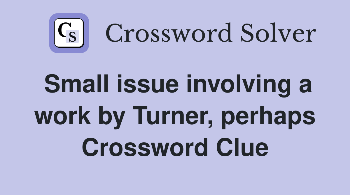 Small issue involving a work by Turner, perhaps Crossword Clue