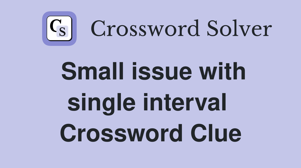 Small issue with single interval  Crossword Clue