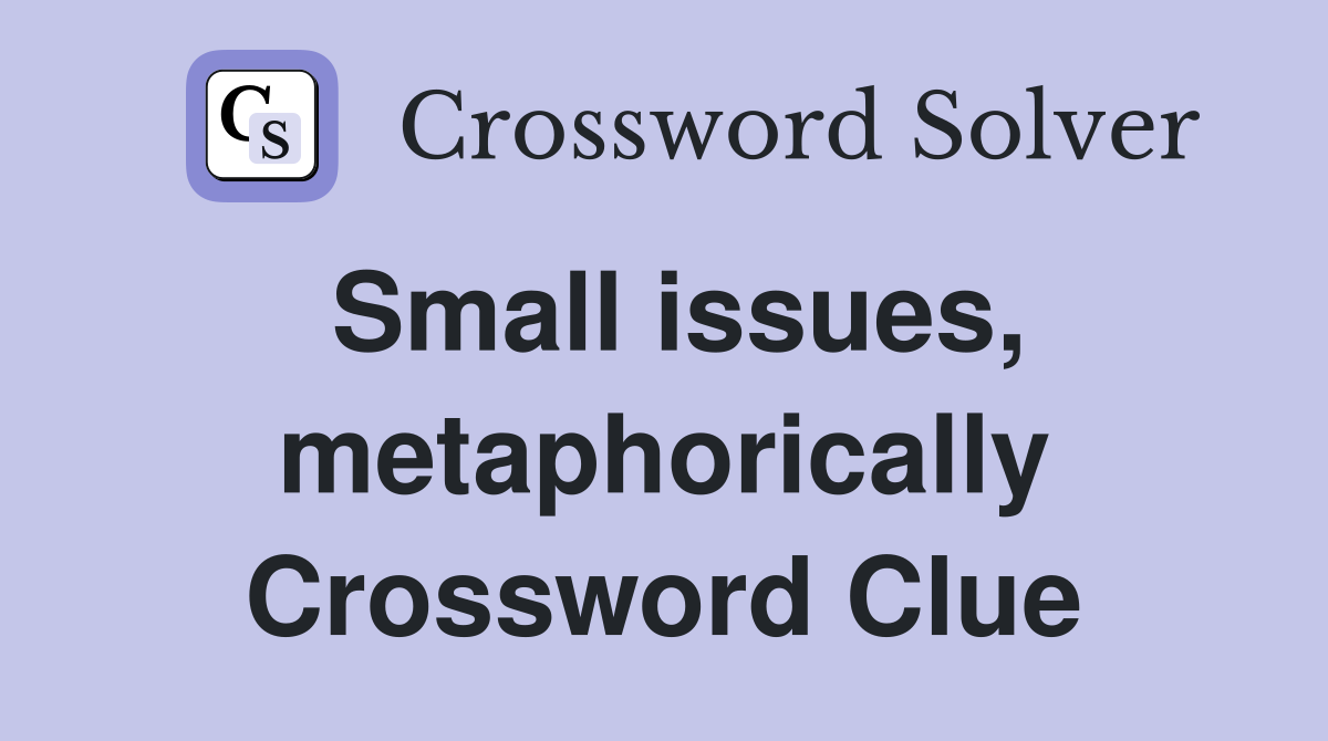Small issues, metaphorically Crossword Clue