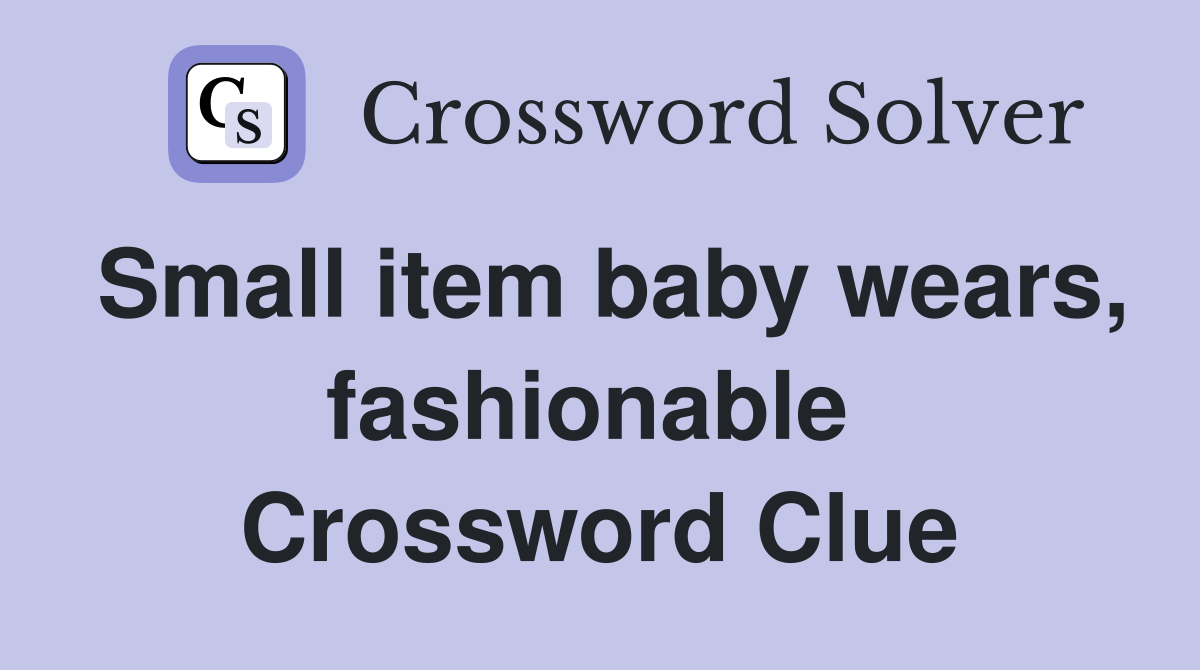 Small item baby wears, fashionable  Crossword Clue