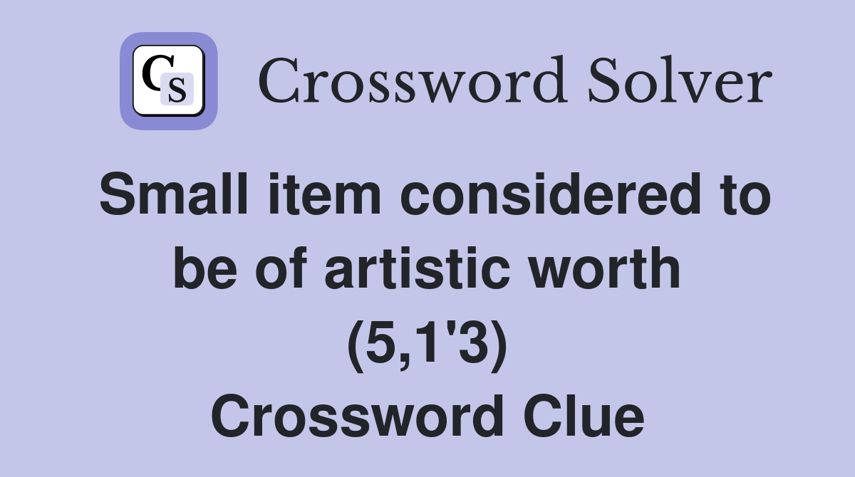 Small item considered to be of artistic worth (5,1'3) Crossword Clue