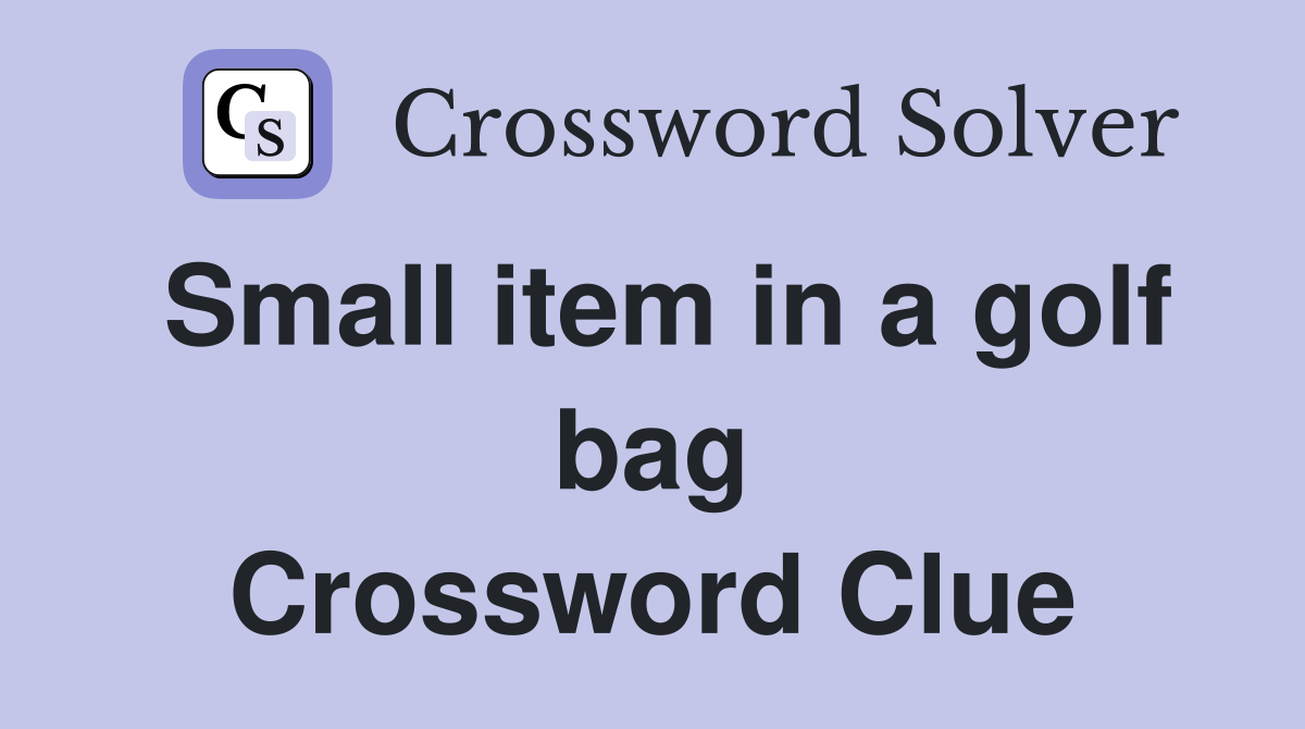 Small item in a golf bag Crossword Clue