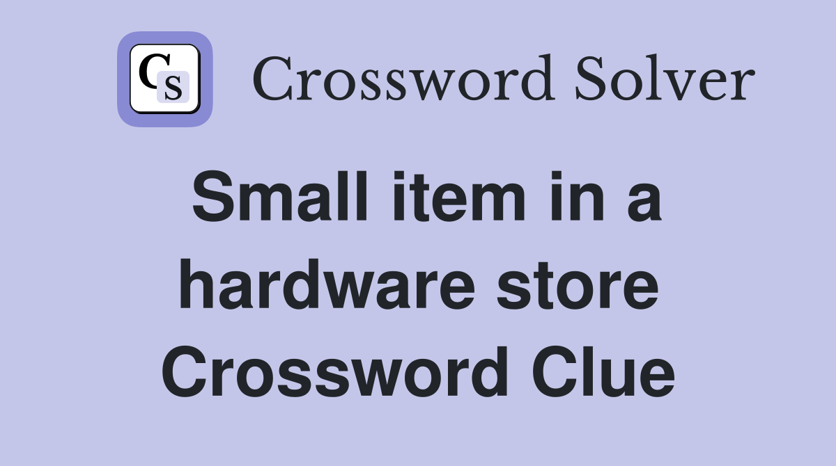 Small item in a hardware store Crossword Clue