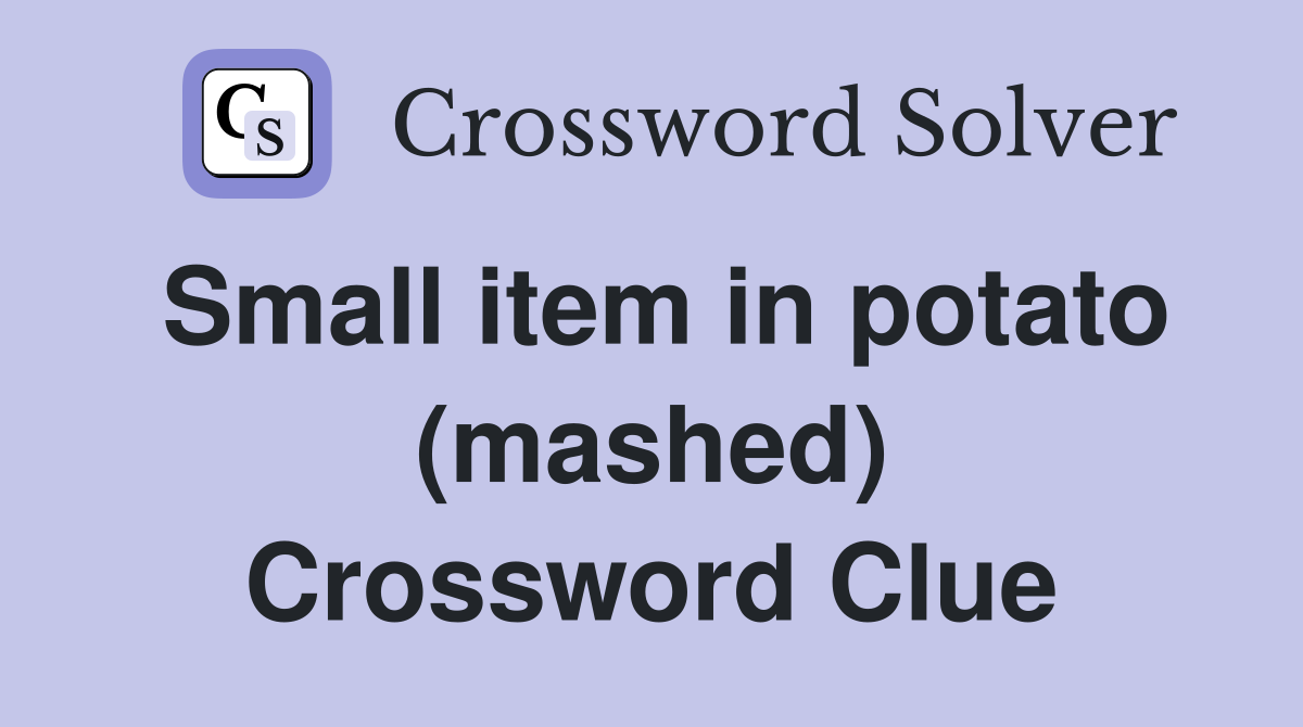 Small item in potato (mashed) Crossword Clue