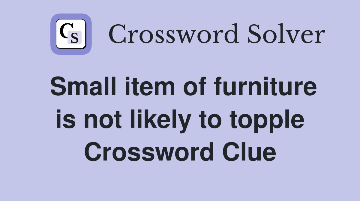 Small item of furniture is not likely to topple Crossword Clue