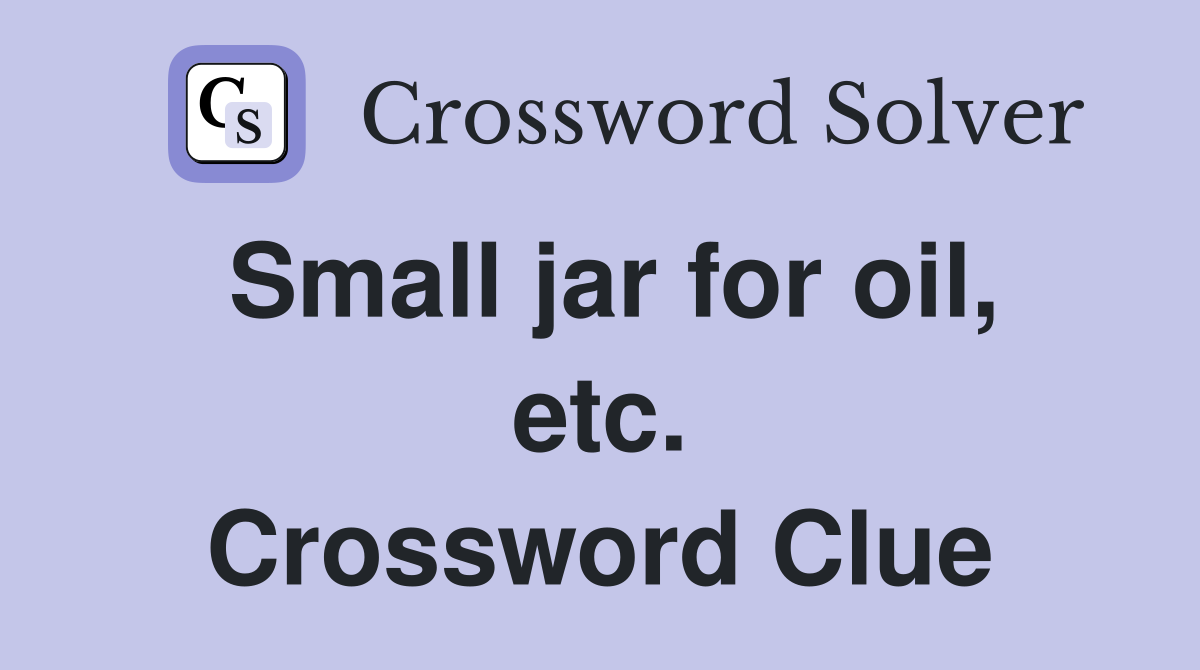 Small jar for oil, etc. Crossword Clue