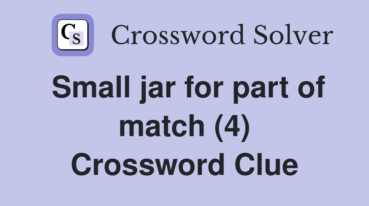 Small jar for part of match (4) Crossword Clue