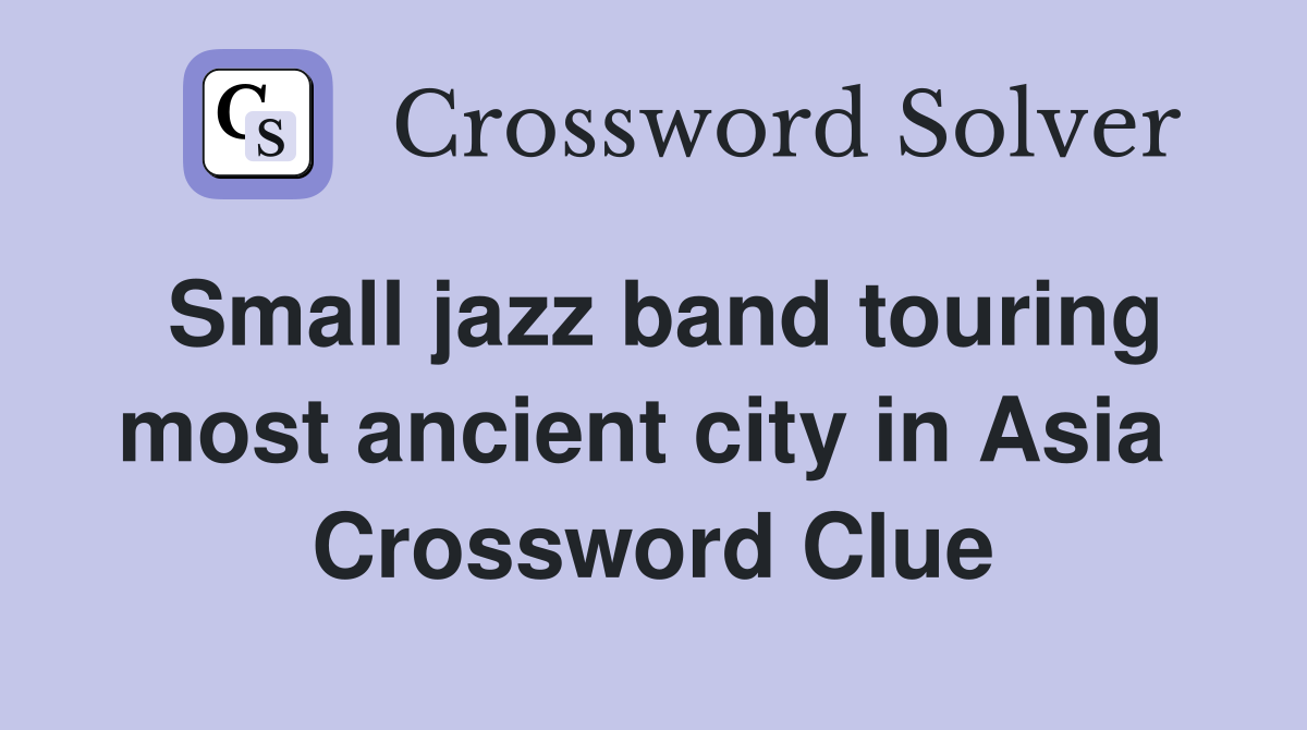 Small jazz band touring most ancient city in Asia  Crossword Clue