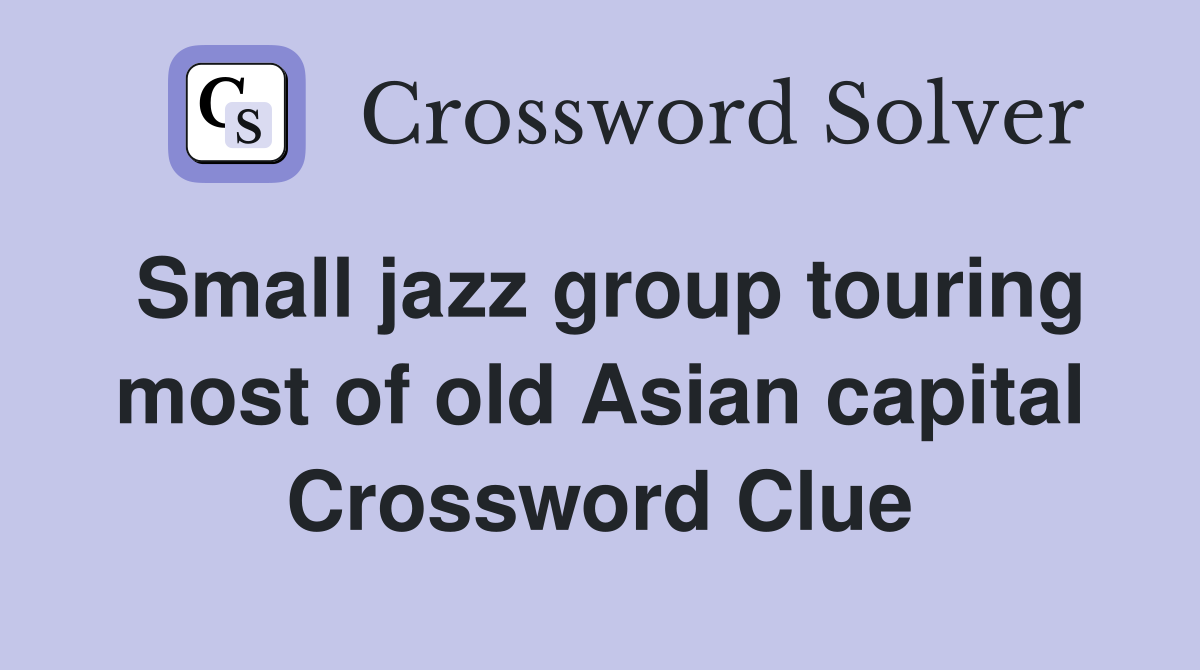 Small jazz group touring most of old Asian capital Crossword Clue