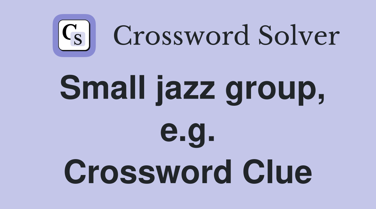 Small jazz group, e.g. Crossword Clue