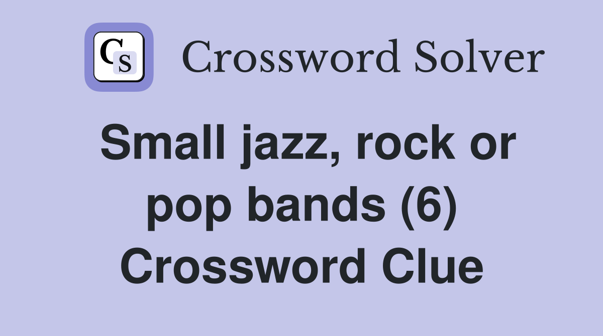 Small jazz, rock or pop bands (6) Crossword Clue