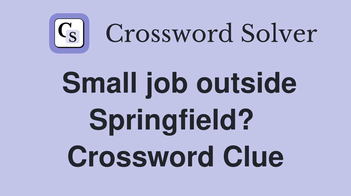Small job outside Springfield?  Crossword Clue