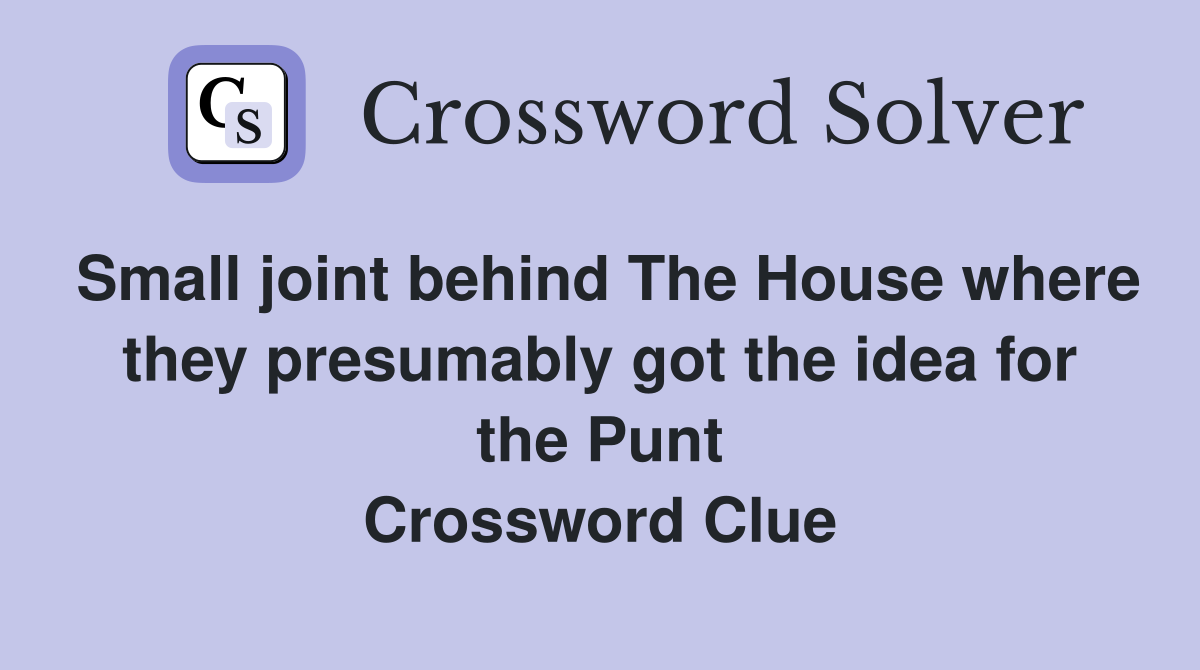 Small joint behind The House where they presumably got the idea for the Punt Crossword Clue