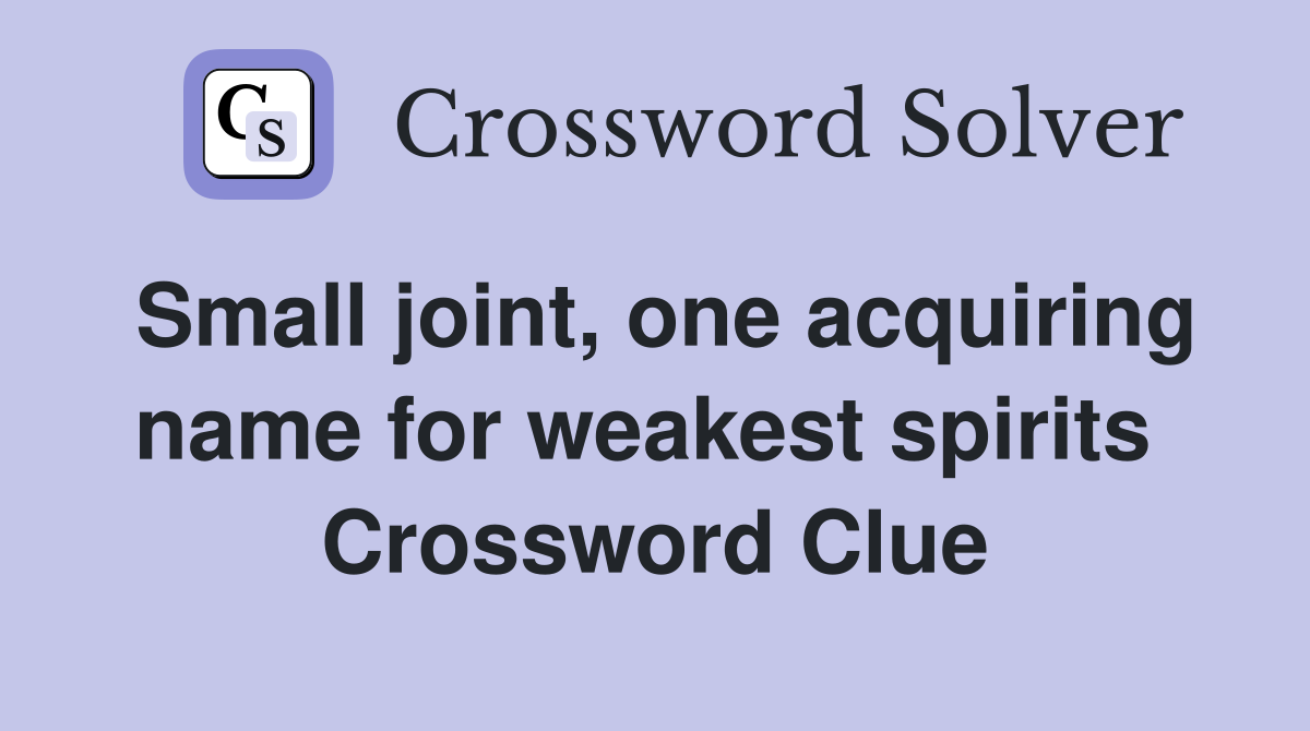 Small joint, one acquiring name for weakest spirits  Crossword Clue