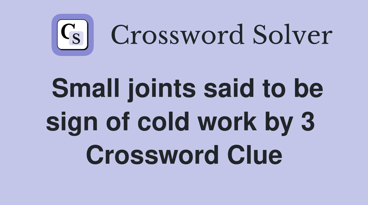Small joints said to be sign of cold work by 3  Crossword Clue