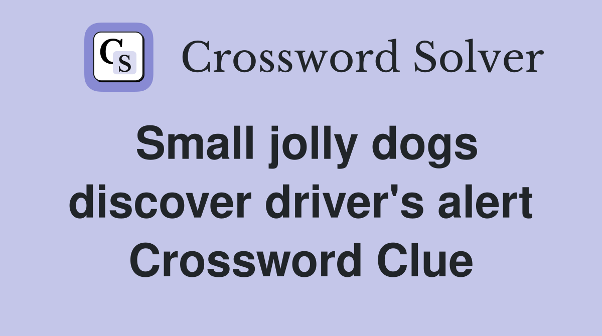 Small jolly dogs discover driver's alert Crossword Clue