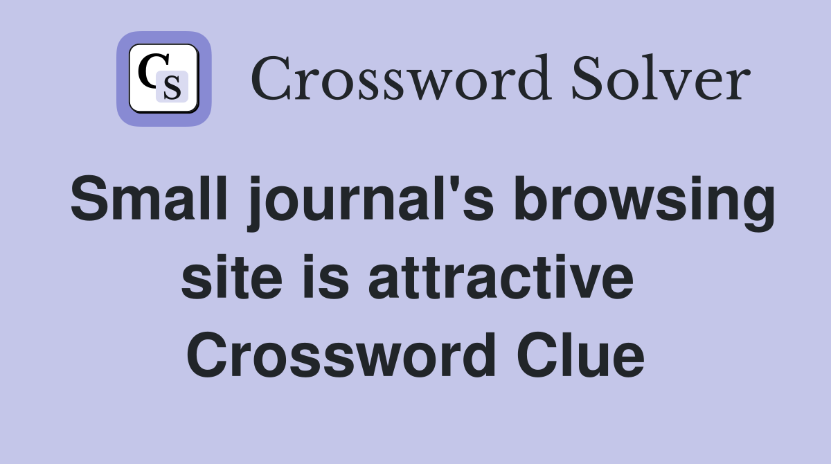 Small journal's browsing site is attractive  Crossword Clue