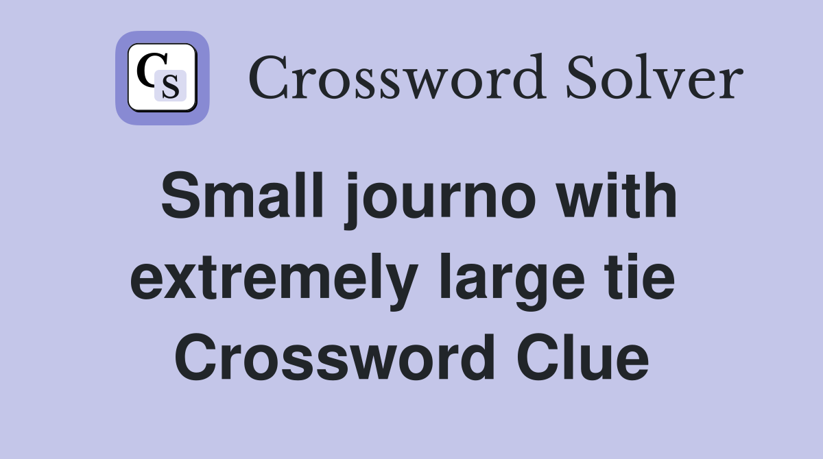 Small journo with extremely large tie  Crossword Clue