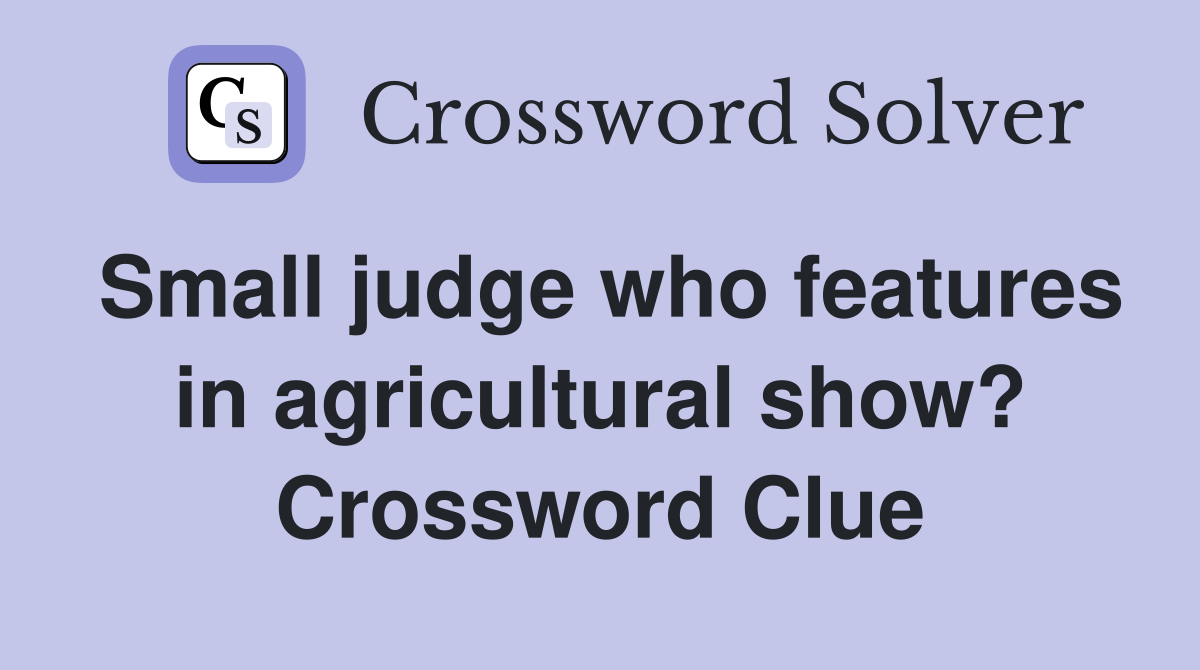 Small judge who features in agricultural show? Crossword Clue