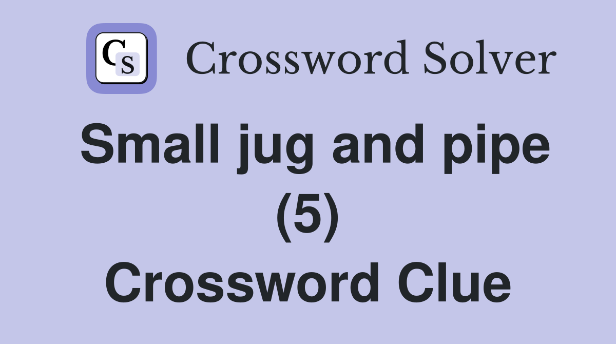 Small jug and pipe (5) Crossword Clue
