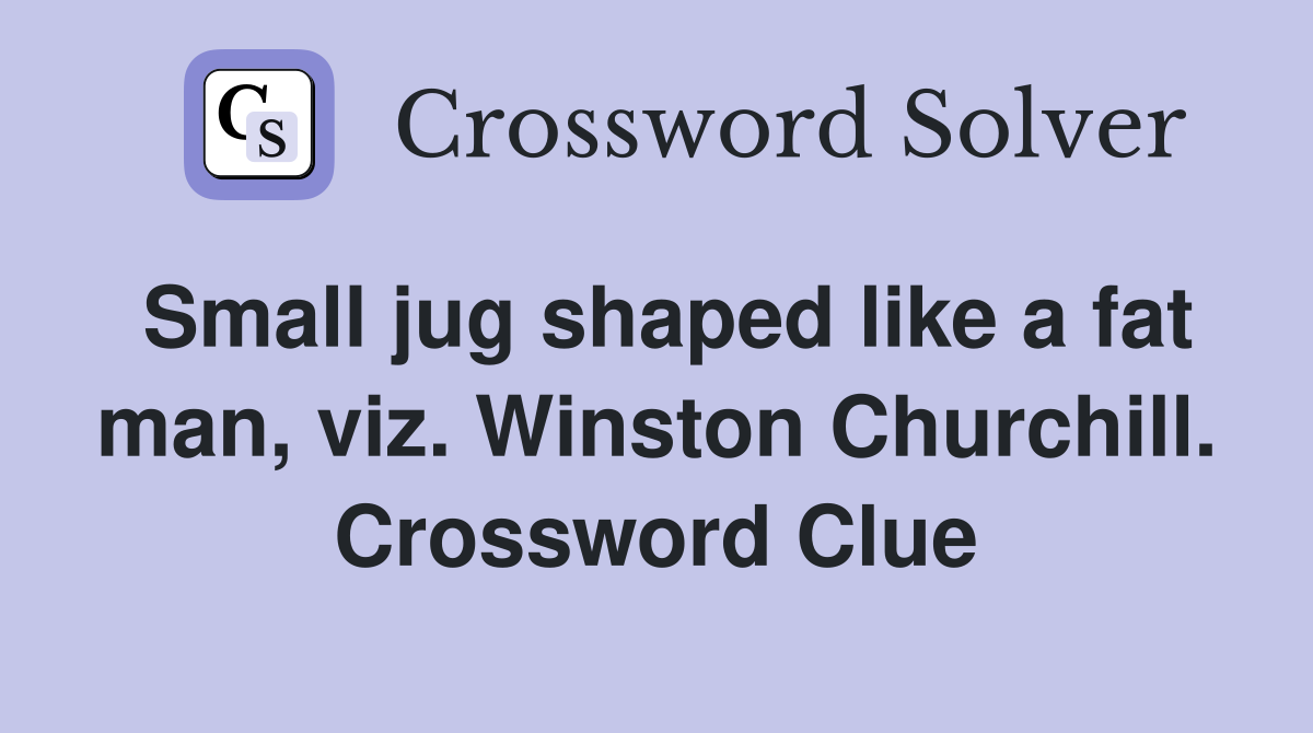 Small jug shaped like a fat man, viz. Winston Churchill. Crossword Clue