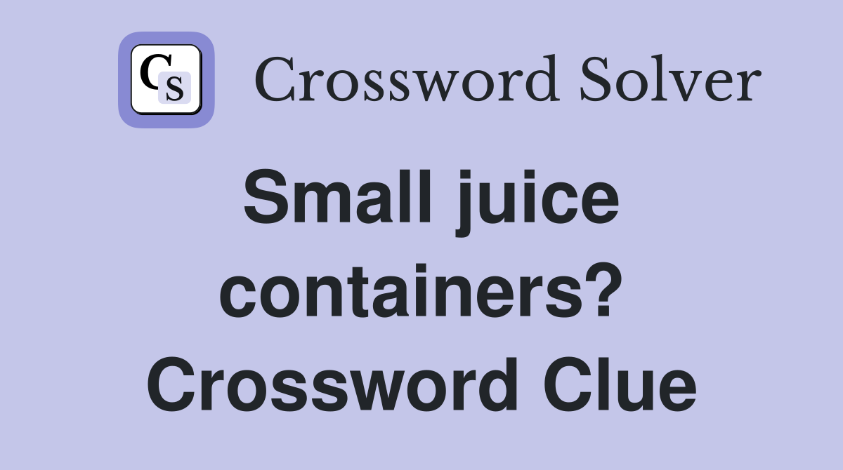 Small juice containers? Crossword Clue