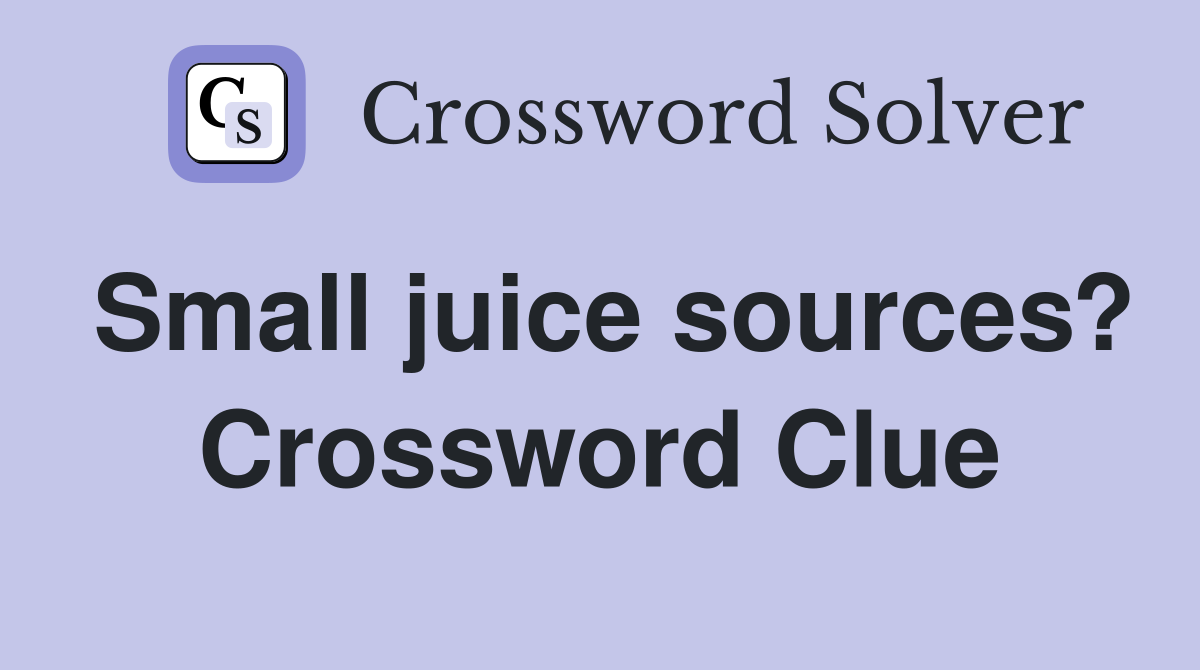 Small juice sources? Crossword Clue