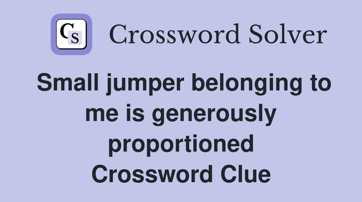 Small jumper belonging to me is generously proportioned Crossword Clue
