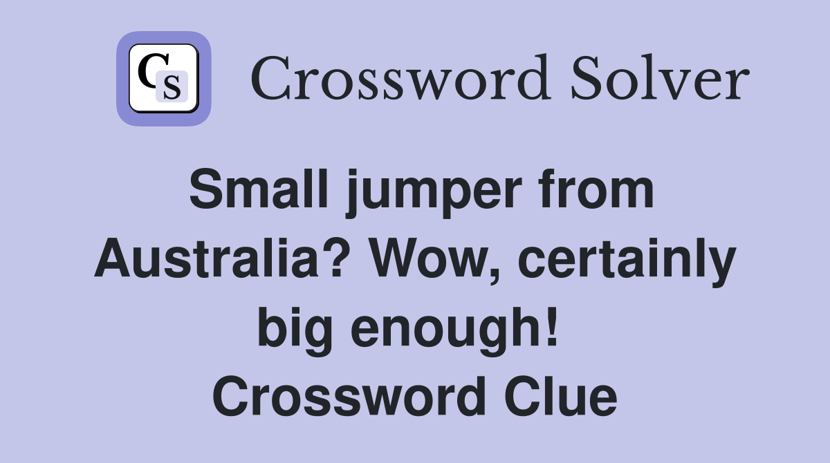 Small jumper from Australia? Wow, certainly big enough!  Crossword Clue