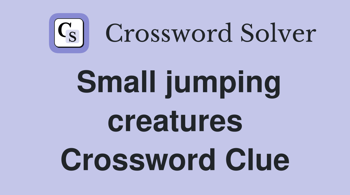 Small jumping creatures Crossword Clue