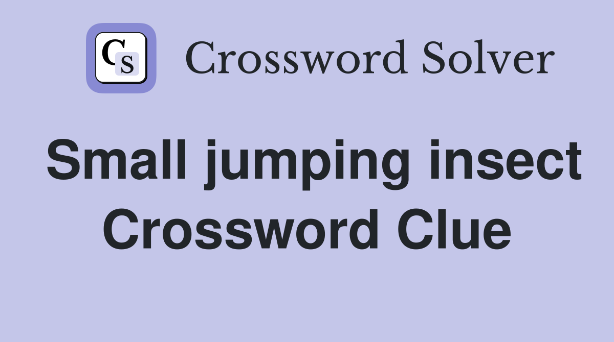 Small jumping insect Crossword Clue