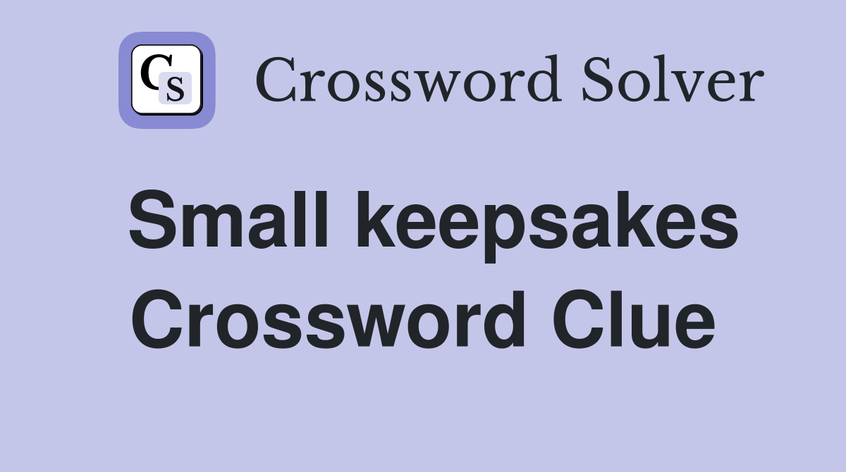 Small keepsakes Crossword Clue