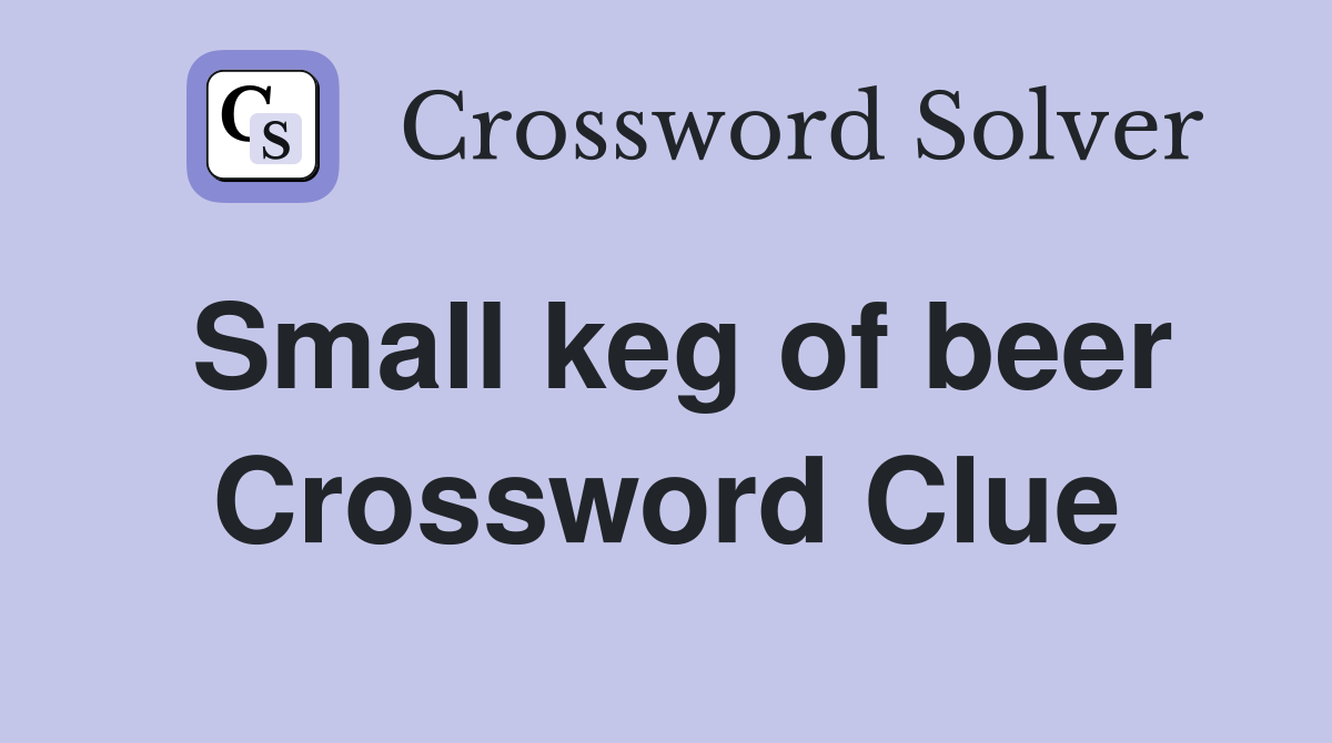 Small keg of beer Crossword Clue