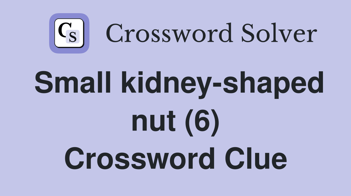 Small kidney-shaped nut (6) Crossword Clue