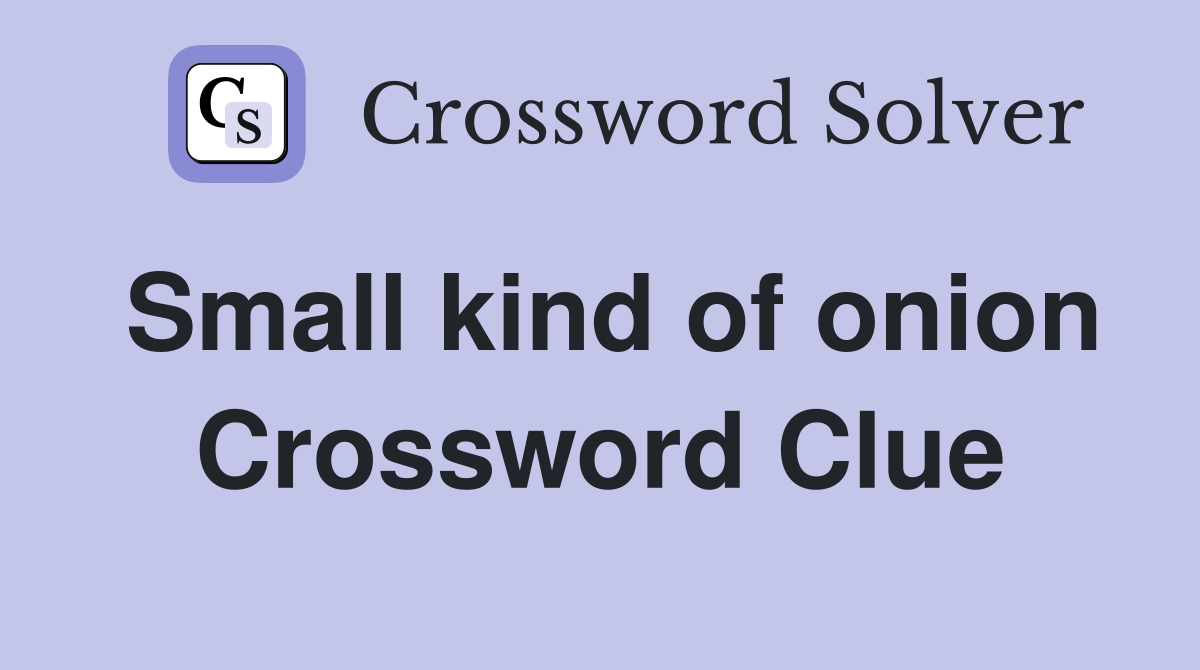 Small kind of onion Crossword Clue