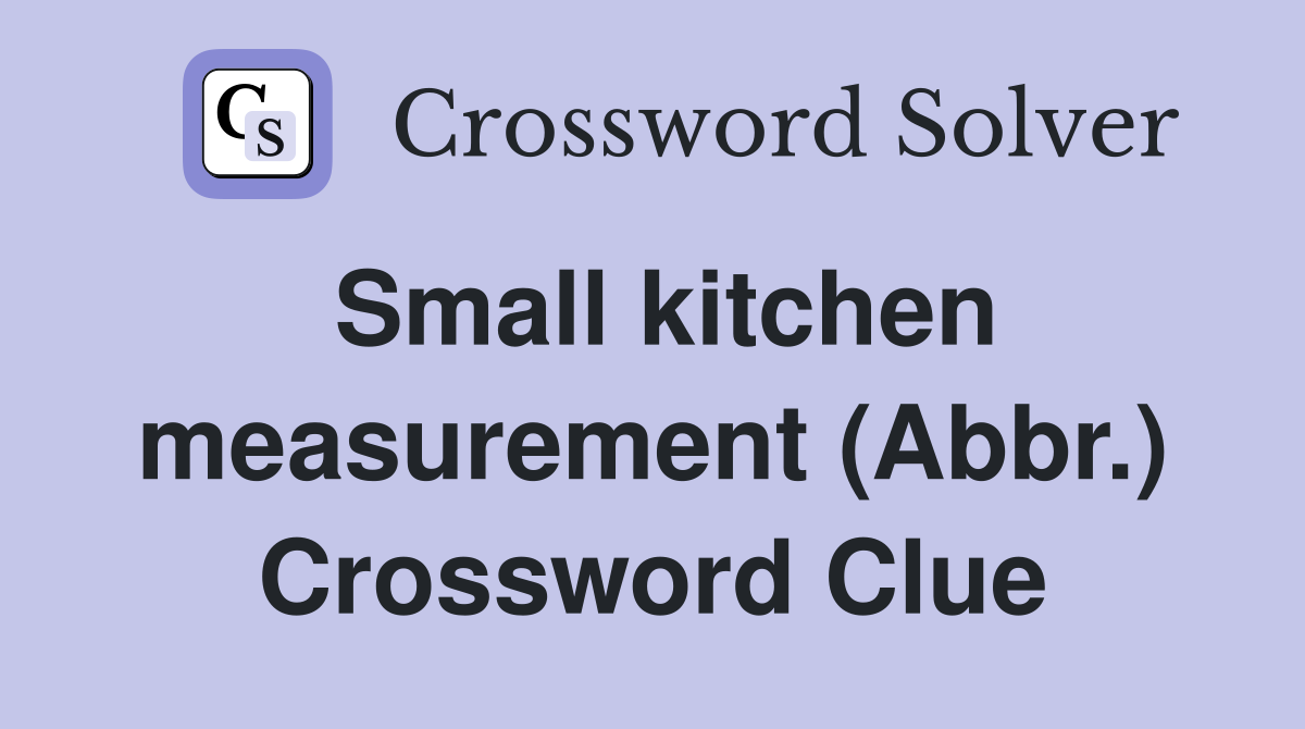 Small kitchen measurement (Abbr.) Crossword Clue