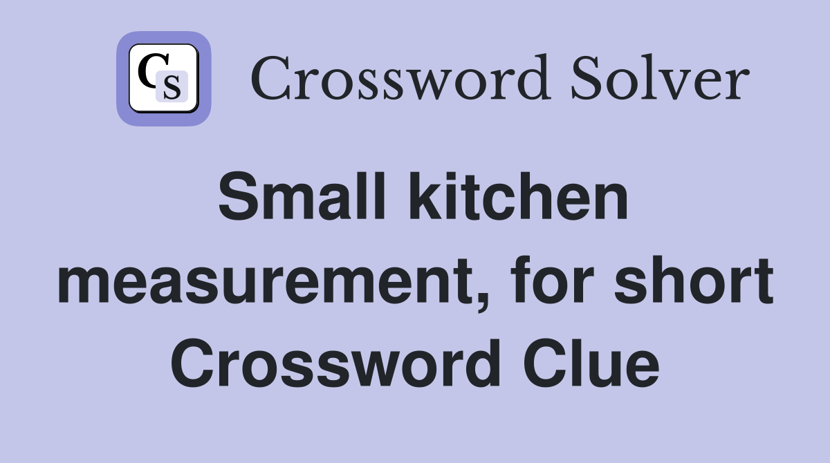 Small kitchen measurement, for short Crossword Clue