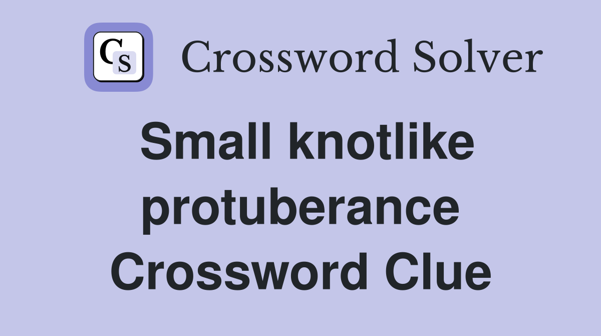 Small knotlike protuberance Crossword Clue
