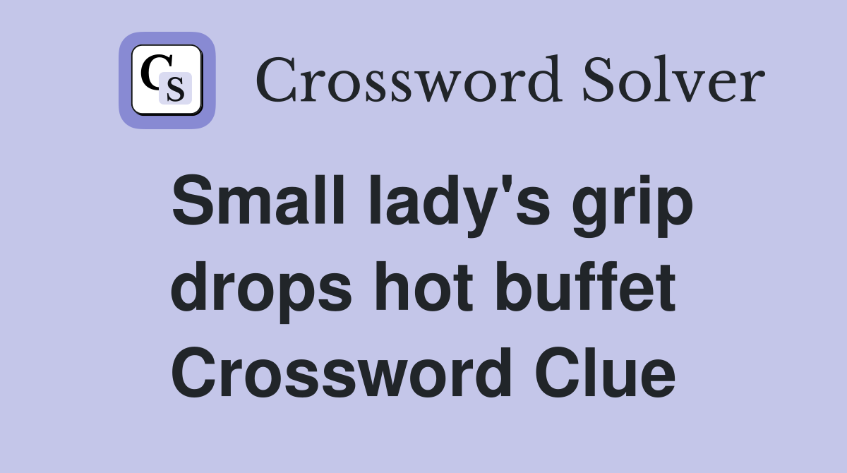 Small lady's grip drops hot buffet Crossword Clue