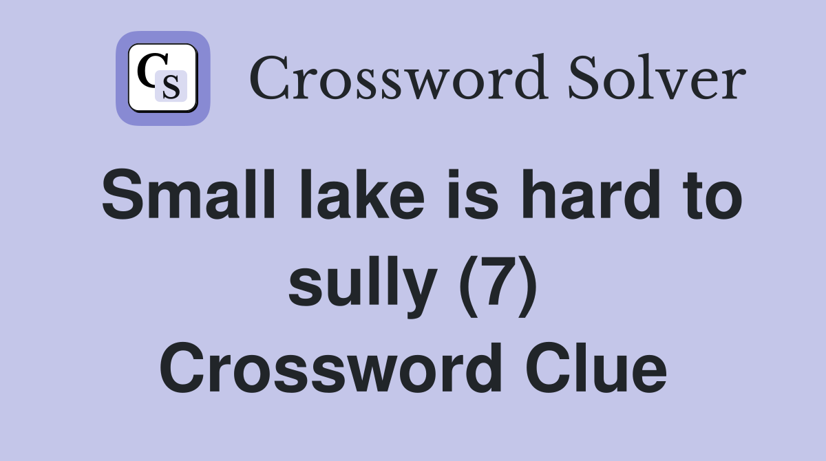 Small lake is hard to sully (7) Crossword Clue