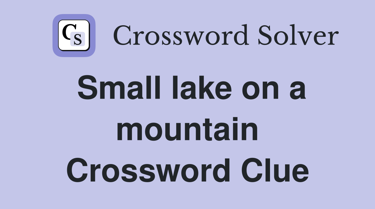 Small lake on a mountain Crossword Clue