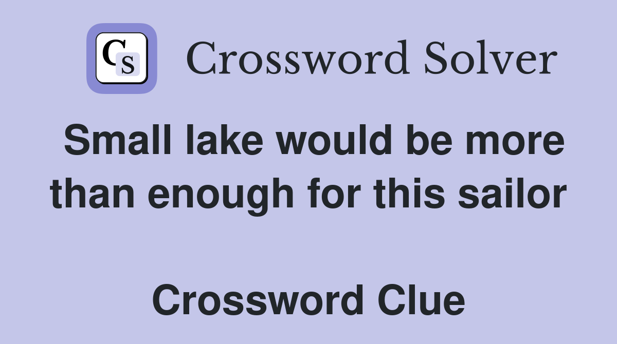 Small lake would be more than enough for this sailor  Crossword Clue