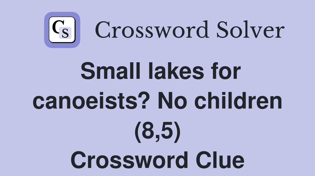 Small lakes for canoeists? No children (8,5) Crossword Clue