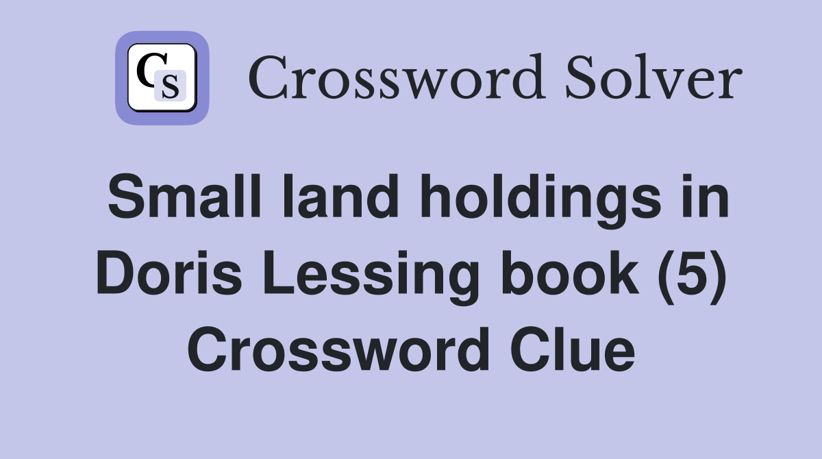 Small land holdings in Doris Lessing book (5) Crossword Clue
