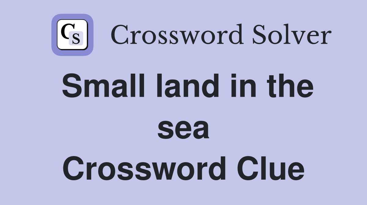Small land in the sea Crossword Clue
