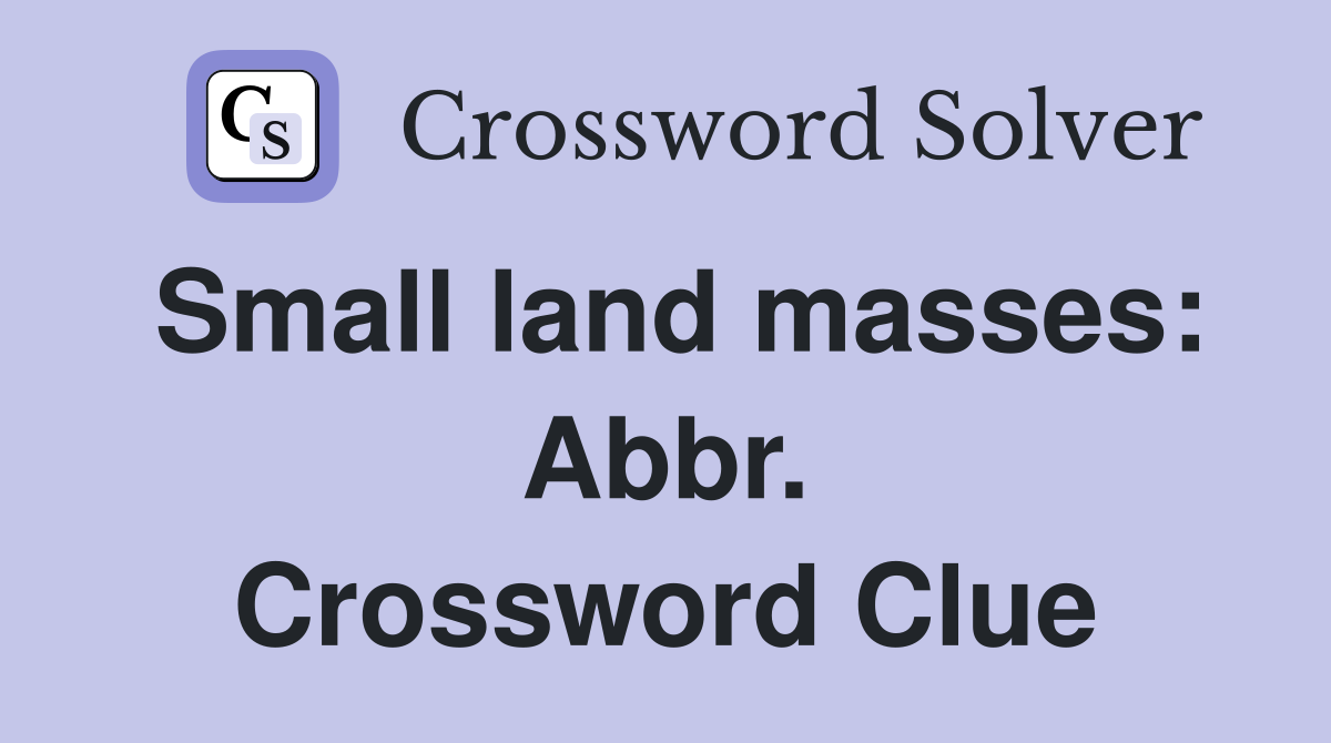 Small land masses: Abbr. Crossword Clue